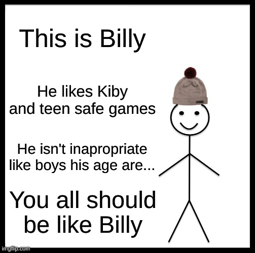 School to me/ middle schoolers | This is Billy; He likes Kiby and teen safe games; He isn't inapropriate like boys his age are... You all should be like Billy | image tagged in memes,be like bill,kiwi | made w/ Imgflip meme maker