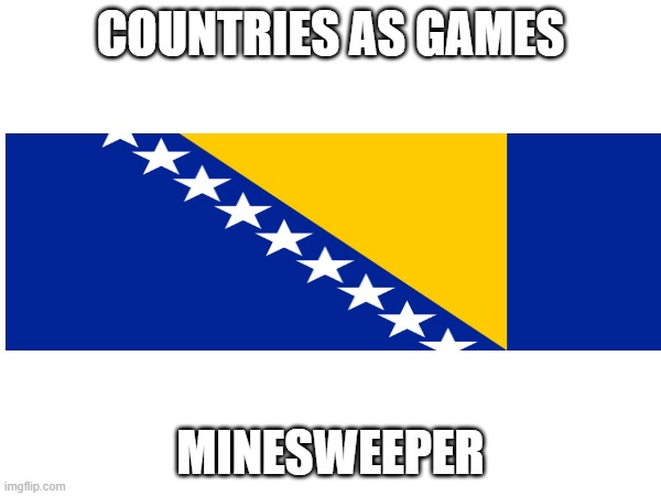 COUNTRIES AS GAMES; MINESWEEPER | made w/ Imgflip meme maker