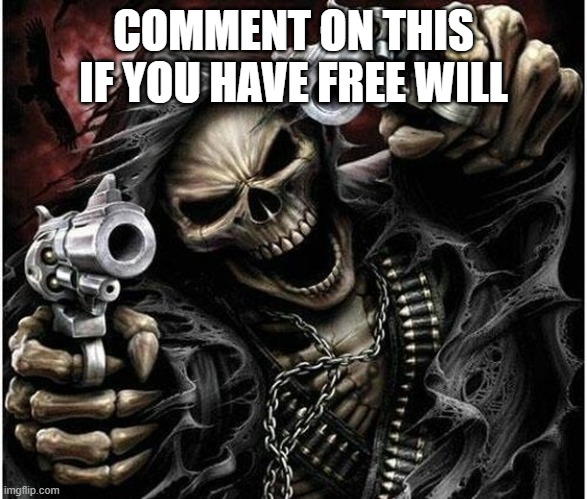 Badass Skeleton | COMMENT ON THIS IF YOU HAVE FREE WILL | image tagged in badass skeleton | made w/ Imgflip meme maker
