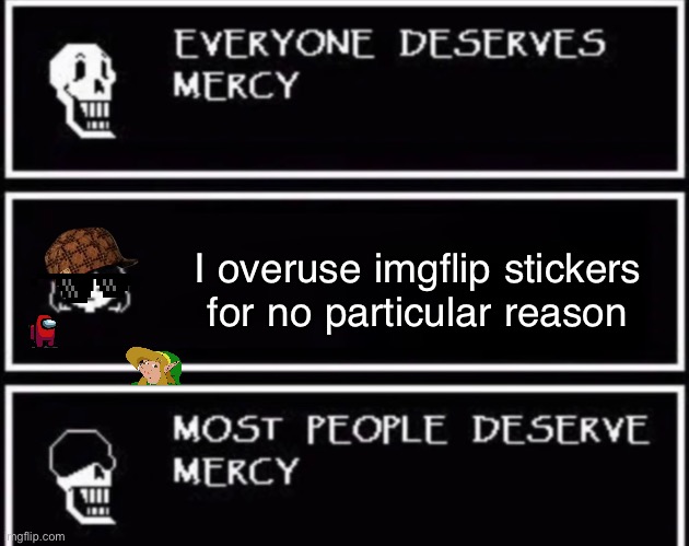 Everyone Deserves Mercy | I overuse imgflip stickers for no particular reason | image tagged in everyone deserves mercy,memes,imgflip,oh wow are you actually reading these tags | made w/ Imgflip meme maker