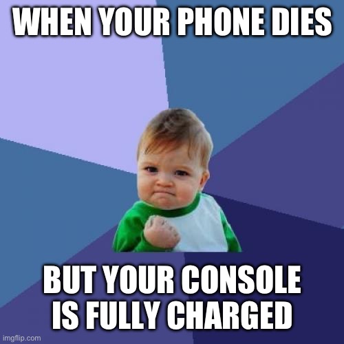 Success Kid Meme | WHEN YOUR PHONE DIES; BUT YOUR CONSOLE IS FULLY CHARGED | image tagged in memes,success kid | made w/ Imgflip meme maker
