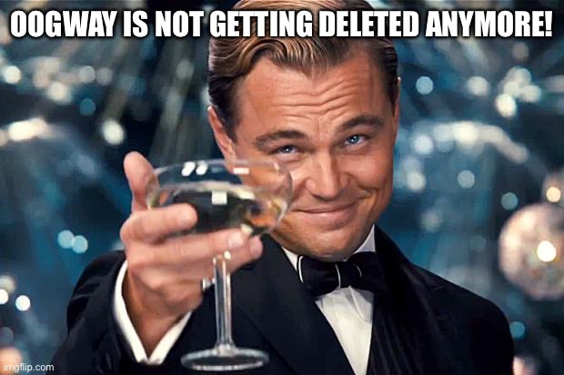 Happy Birthday | OOGWAY IS NOT GETTING DELETED ANYMORE! | image tagged in happy birthday | made w/ Imgflip meme maker