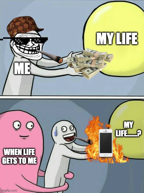 My Life is weird | MY LIFE; ME; MY LIFE.......? WHEN LIFE GETS TO ME | image tagged in memes,running away balloon,life,funny memes | made w/ Imgflip meme maker