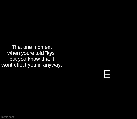 redceon temp | That one moment when youre told ¨kys¨ but you know that it wont effect you in anyway:; E | image tagged in redceon temp | made w/ Imgflip meme maker