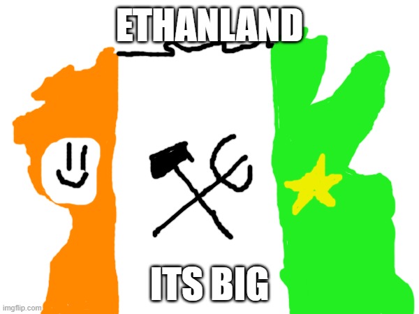 ethanland | ETHANLAND; ITS BIG | image tagged in ethanland | made w/ Imgflip meme maker