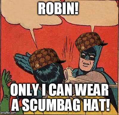 Batman Slapping Robin | ROBIN!  ONLY I CAN WEAR A SCUMBAG HAT! | image tagged in memes,batman slapping robin,scumbag | made w/ Imgflip meme maker