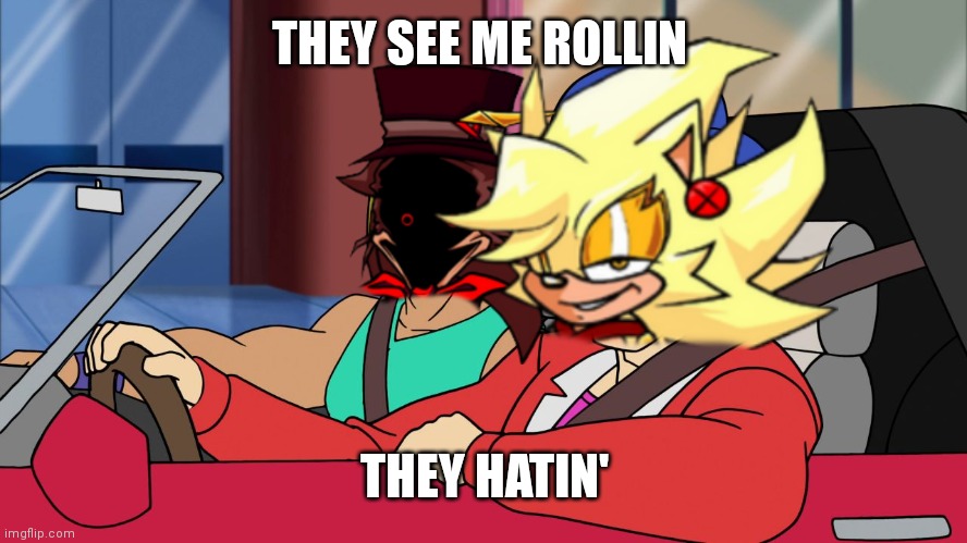 They see me rollin' | THEY SEE ME ROLLIN; THEY HATIN' | image tagged in they see me rollin' | made w/ Imgflip meme maker
