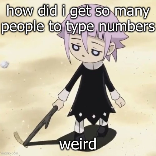 Crona | how did i get so many people to type numbers; weird | image tagged in crona | made w/ Imgflip meme maker