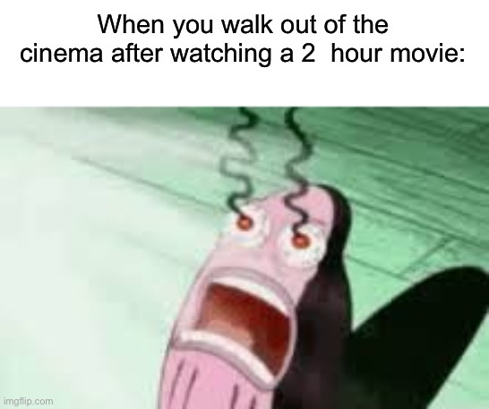 MY EYES! | When you walk out of the cinema after watching a 2  hour movie: | image tagged in burning,memes,funny,relatable | made w/ Imgflip meme maker