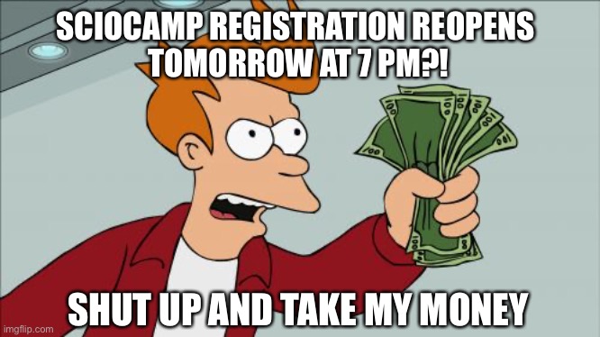 Sciovirtual | SCIOCAMP REGISTRATION REOPENS 
TOMORROW AT 7 PM?! SHUT UP AND TAKE MY MONEY | image tagged in memes,shut up and take my money fry | made w/ Imgflip meme maker