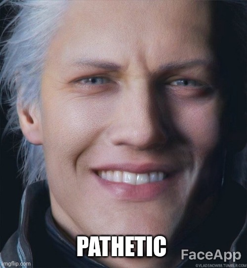 vergil smile | PATHETIC | image tagged in vergil smile | made w/ Imgflip meme maker
