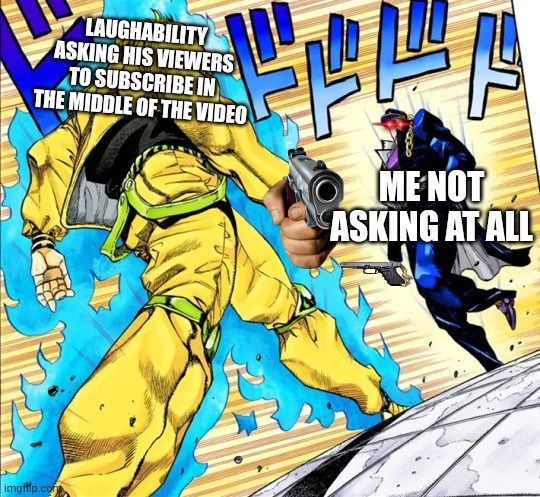 Jojo's Walk | LAUGHABILITY ASKING HIS VIEWERS TO SUBSCRIBE IN THE MIDDLE OF THE VIDEO; ME NOT ASKING AT ALL | image tagged in jojo's walk | made w/ Imgflip meme maker