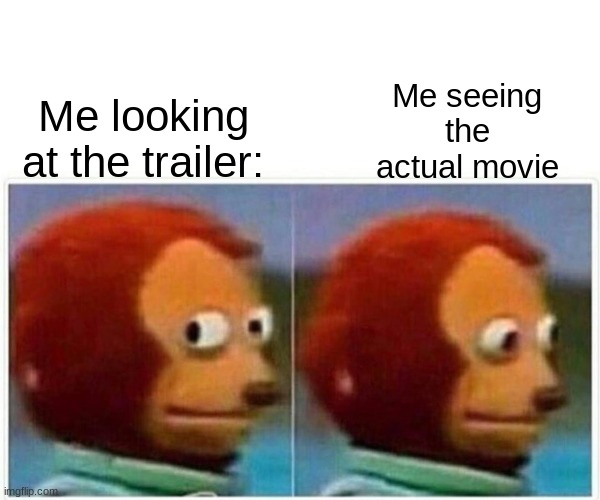 Fax do | Me seeing the actual movie; Me looking at the trailer: | image tagged in memes,monkey puppet | made w/ Imgflip meme maker