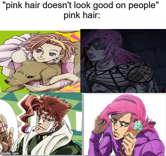 "pink hair doesn't look good on people" 
pink hair: | made w/ Imgflip meme maker
