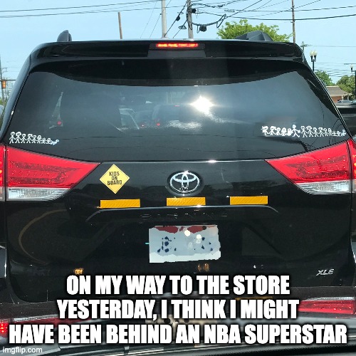 ON MY WAY TO THE STORE YESTERDAY, I THINK I MIGHT HAVE BEEN BEHIND AN NBA SUPERSTAR | image tagged in nba,role model,keep it in your pants | made w/ Imgflip meme maker