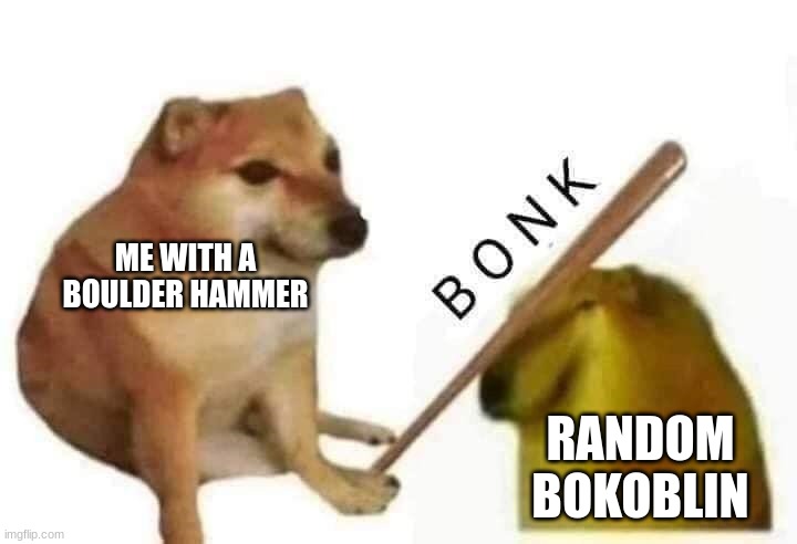 Reheh | ME WITH A BOULDER HAMMER; RANDOM BOKOBLIN | image tagged in doge bonk | made w/ Imgflip meme maker