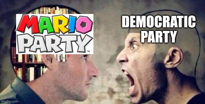 I am voting for mario party next time | DEMOCRATIC PARTY | image tagged in empty head idiot shouting at smart guy with books in head | made w/ Imgflip meme maker