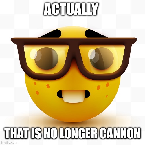 Nerd emoji | ACTUALLY THAT IS NO LONGER CANNON | image tagged in nerd emoji | made w/ Imgflip meme maker