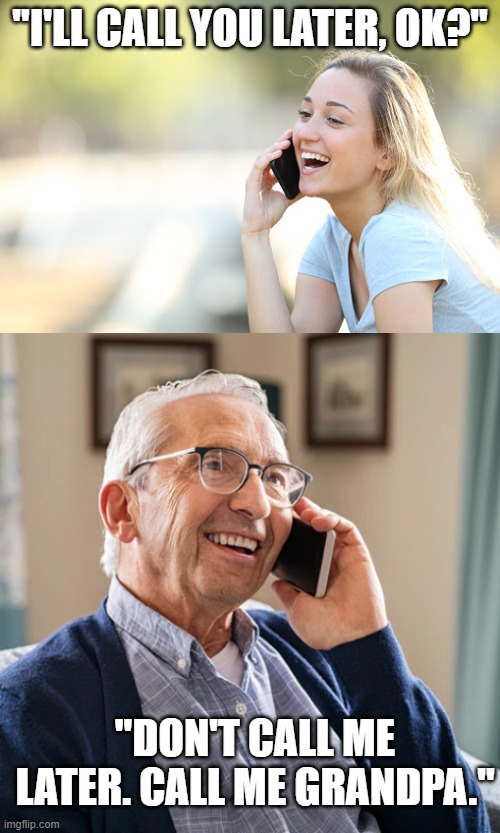 "I'LL CALL YOU LATER, OK?"; "DON'T CALL ME LATER. CALL ME GRANDPA." | made w/ Imgflip meme maker