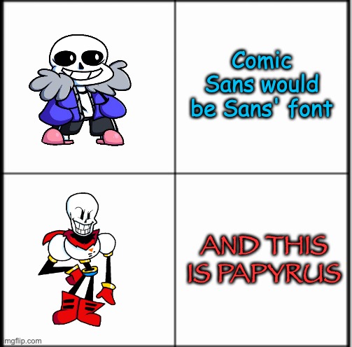 I just realized this today...I might be legally blind XD | Comic Sans would be Sans' font; AND THIS IS PAPYRUS | image tagged in sans,papyrus,fonts | made w/ Imgflip meme maker