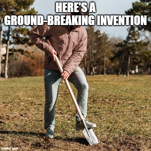 HERE'S A GROUND-BREAKING INVENTION | made w/ Imgflip meme maker