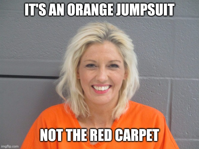 Pssst | IT'S AN ORANGE JUMPSUIT; NOT THE RED CARPET | image tagged in sbilyn skubis,how high,so high | made w/ Imgflip meme maker