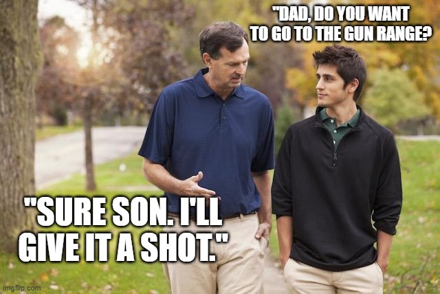 "DAD, DO YOU WANT TO GO TO THE GUN RANGE? "SURE SON. I'LL GIVE IT A SHOT." | image tagged in rich dad and son | made w/ Imgflip meme maker