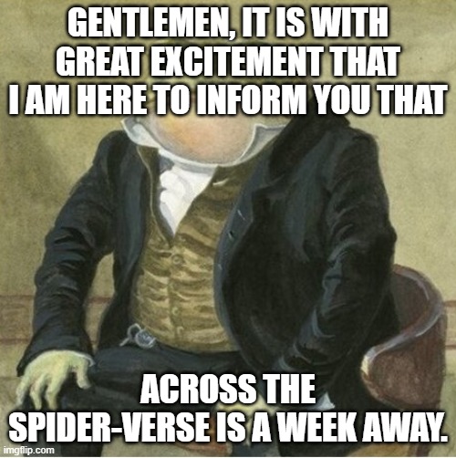 LET'S GO! LET'S ****ING GO!!! | GENTLEMEN, IT IS WITH GREAT EXCITEMENT THAT I AM HERE TO INFORM YOU THAT; ACROSS THE SPIDER-VERSE IS A WEEK AWAY. | image tagged in formal frog,spiderman | made w/ Imgflip meme maker