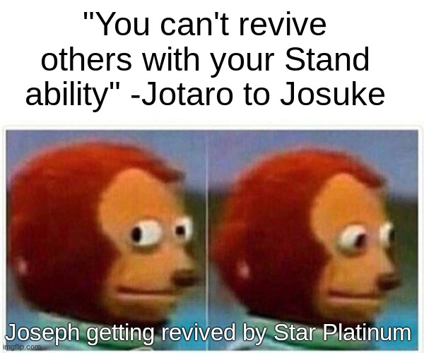 do i smell jojo? | "You can't revive others with your Stand ability" -Jotaro to Josuke; Joseph getting revived by Star Platinum | image tagged in memes,monkey puppet | made w/ Imgflip meme maker