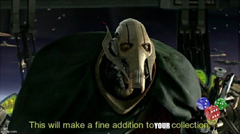 This will make a fine addition to my collection | YOUR | image tagged in this will make a fine addition to my collection | made w/ Imgflip meme maker