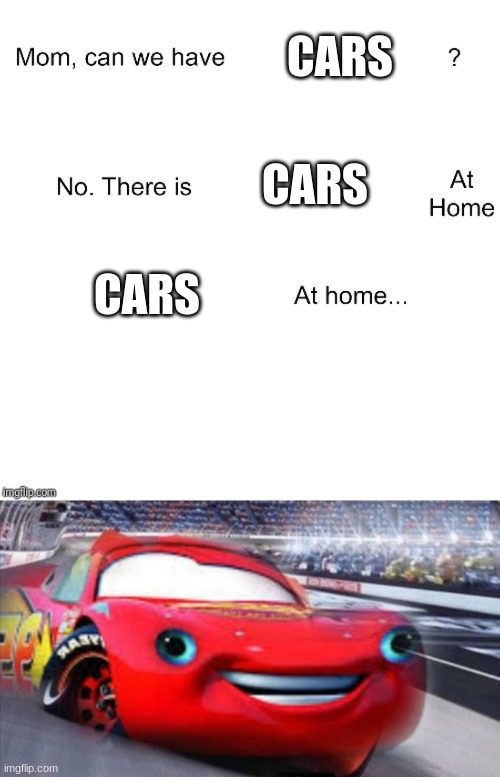 when the new movie come out | CARS; CARS; CARS | image tagged in mom can we have,i am not speed | made w/ Imgflip meme maker