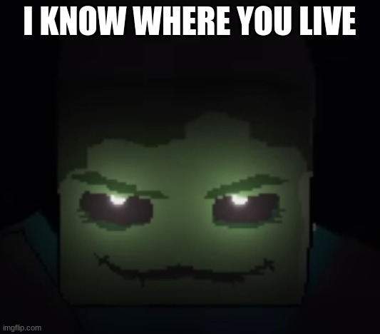 creepy zombie | I KNOW WHERE YOU LIVE | image tagged in creepy zombie,meme,custom template | made w/ Imgflip meme maker
