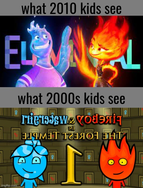 dude I immediately saw this | what 2010 kids see; what 2000s kids see | image tagged in elemental,movie,fireboy and watergirl,2000s,2010s,comparison | made w/ Imgflip meme maker
