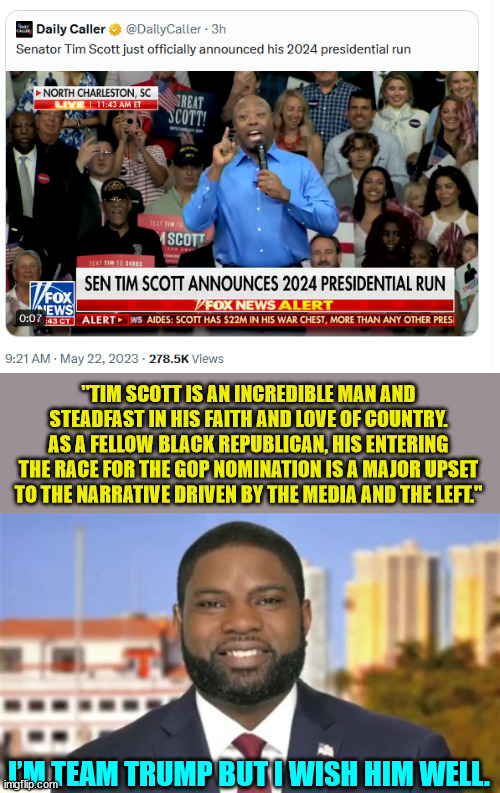 Tim Scott announces running for President... | "TIM SCOTT IS AN INCREDIBLE MAN AND STEADFAST IN HIS FAITH AND LOVE OF COUNTRY. AS A FELLOW BLACK REPUBLICAN, HIS ENTERING THE RACE FOR THE GOP NOMINATION IS A MAJOR UPSET TO THE NARRATIVE DRIVEN BY THE MEDIA AND THE LEFT."; I’M TEAM TRUMP BUT I WISH HIM WELL. | image tagged in liberals,hate,black,conservatives | made w/ Imgflip meme maker