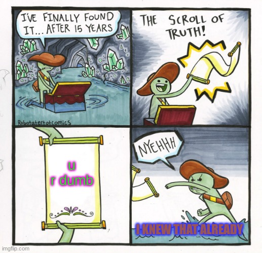 stupid | u r dumb; I KNEW THAT ALREADY | image tagged in memes,the scroll of truth | made w/ Imgflip meme maker