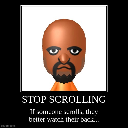 STOP SCROLLING | If someone scrolls, they better watch their back... | image tagged in funny,demotivationals | made w/ Imgflip demotivational maker