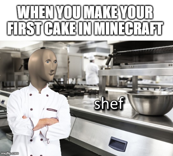 Minecraft Cake | WHEN YOU MAKE YOUR FIRST CAKE IN MINECRAFT | image tagged in meme man shef,meme man,minecraft,cake | made w/ Imgflip meme maker