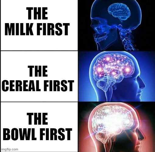 My intelligence is un-deniable | THE MILK FIRST; THE CEREAL FIRST; THE BOWL FIRST | image tagged in 1000 iq,funny,cereal,intelligence,why are you reading the tags | made w/ Imgflip meme maker