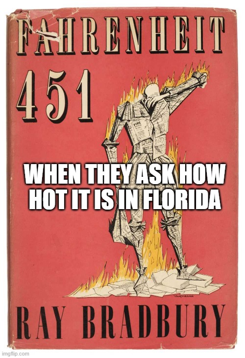 Desantistan | WHEN THEY ASK HOW HOT IT IS IN FLORIDA | image tagged in books,desantis,gop,censorship | made w/ Imgflip meme maker