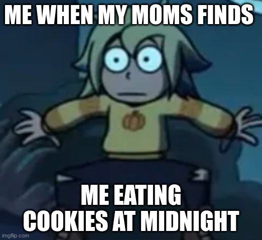 Scared Vee | ME WHEN MY MOMS FINDS; ME EATING COOKIES AT MIDNIGHT | image tagged in scared vee,cookies,memes | made w/ Imgflip meme maker