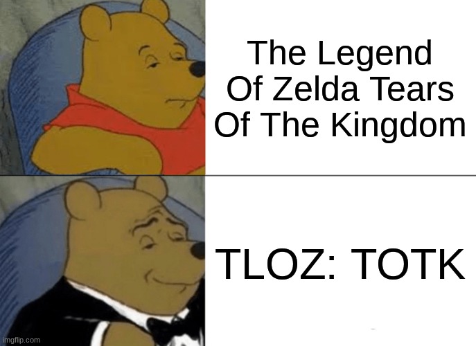 Ah yes. | The Legend Of Zelda Tears Of The Kingdom; TLOZ: TOTK | image tagged in memes,tuxedo winnie the pooh | made w/ Imgflip meme maker