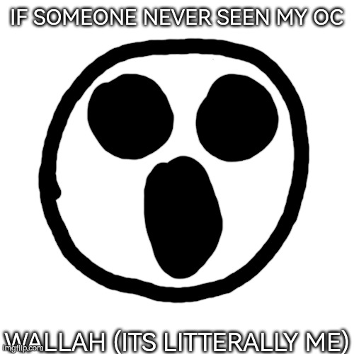 IF SOMEONE NEVER SEEN MY OC; WALLAH (ITS LITTERALLY ME) | made w/ Imgflip meme maker