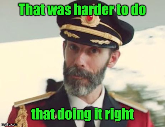 Captain Obvious | That was harder to do that doing it right | image tagged in captain obvious | made w/ Imgflip meme maker