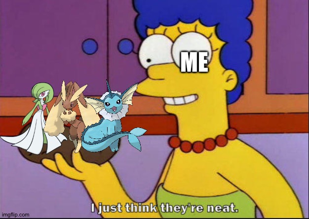 Vaporeon,Lopunny and Gardevoir are 100% fantastic! | ME | image tagged in i just think they're neat,pokemon | made w/ Imgflip meme maker