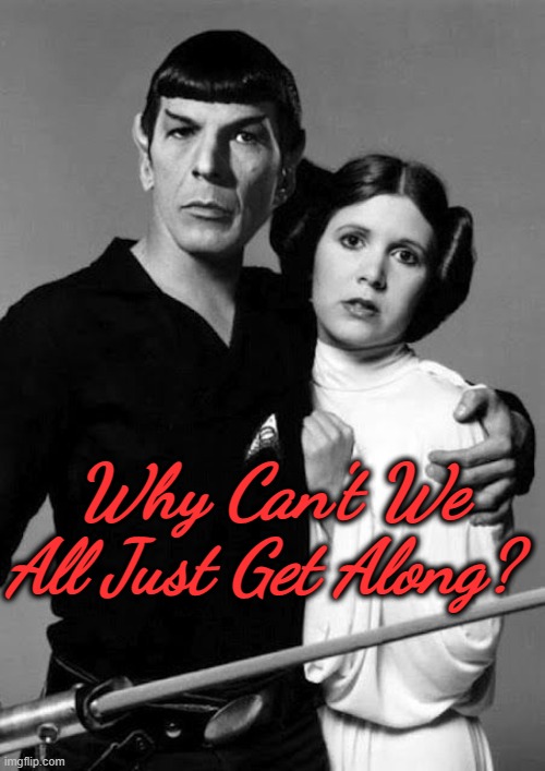 When Worlds Collide | Why Can't We All Just Get Along? | image tagged in spock,leia,nimoy,carrie fisher,star wars,star trek | made w/ Imgflip meme maker