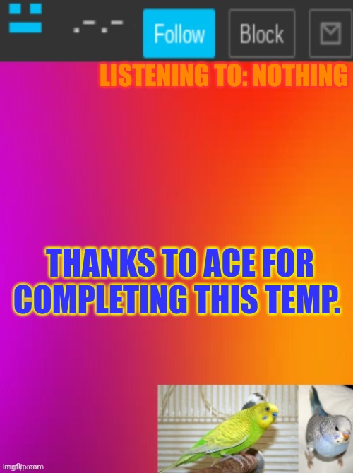 i asked cardinal to do this, and i got nothing after a week. | LISTENING TO: NOTHING; THANKS TO ACE FOR COMPLETING THIS TEMP. | image tagged in my temp | made w/ Imgflip meme maker