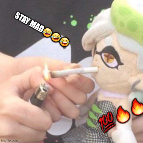 Marie Plush smoking | STAY MAD??? ??? | image tagged in marie plush smoking | made w/ Imgflip meme maker