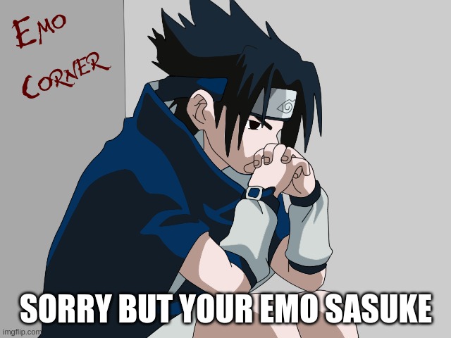 emo boy | SORRY BUT YOUR EMO SASUKE | image tagged in emo kid,anime | made w/ Imgflip meme maker