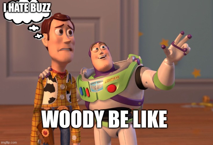 woody be like | I HATE BUZZ; WOODY BE LIKE | image tagged in memes,x x everywhere | made w/ Imgflip meme maker