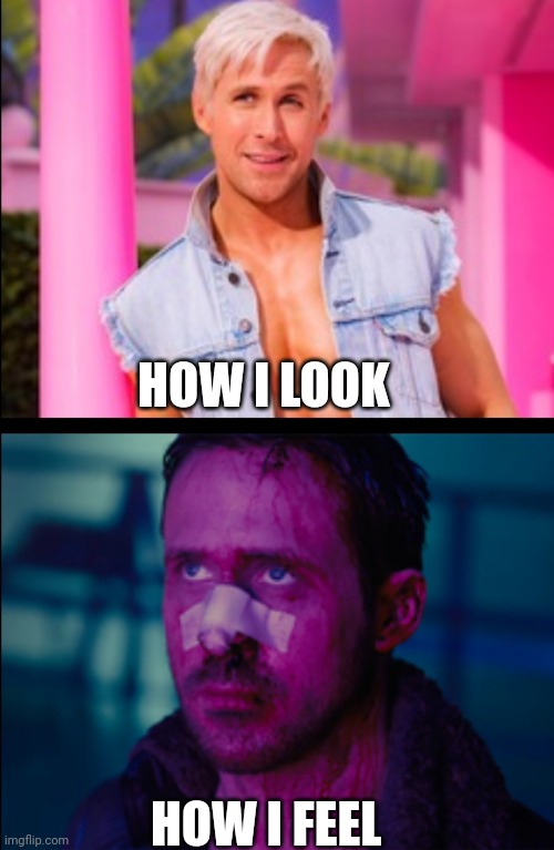 Ryan Gosling Happy and Sad | HOW I LOOK; HOW I FEEL | image tagged in ryan gosling happy and sad | made w/ Imgflip meme maker